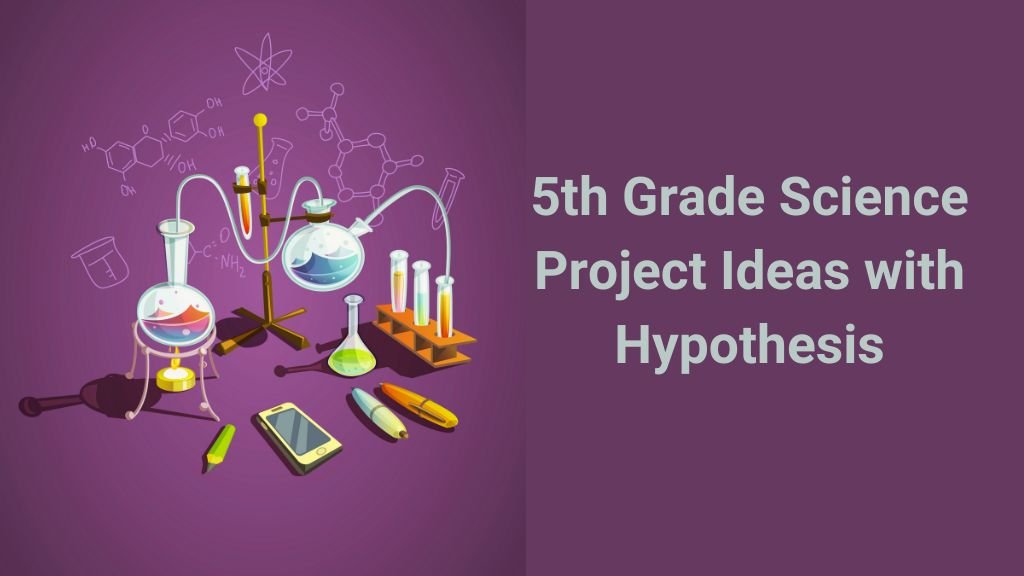 5th Grade Science Project Ideas with Hypothesis