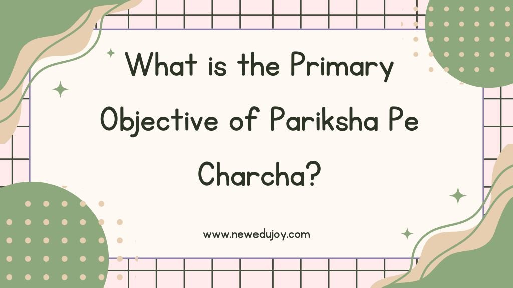 What is the Primary Objective of Pariksha Pe Charcha?