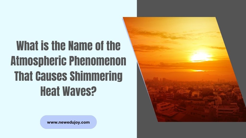 What is the Name of the Atmospheric Phenomenon That Causes Shimmering Heat Waves?